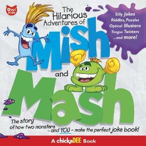 The Hilarious Adventures of Mish and Mash: The Story of How Two Monsters and YOU—Make the Perfect Joke Book! by chickaDEE Magazine, Remie Geoffroi