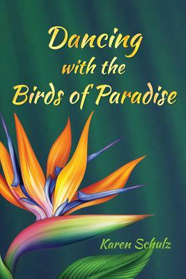 Dancing with the Birds of Paradise by Karen Schulz