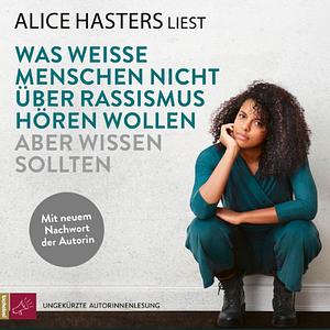 Was weiße Menschen nicht über Rassismus hören wollen, aber wissen sollten by Alice Hasters