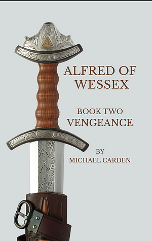 Alfred of Wessex: Vengeance  by Michael Carden