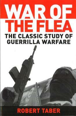 War of the Flea: The Classic Study of Guerrilla Warfare by Robert Taber