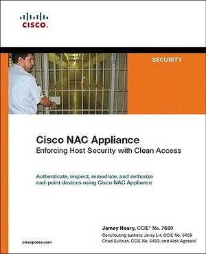 Cisco Nac Appliance: Enforcing Host Security with Clean Access by Jerry Lin, Jamey Heary, Chad Sullivan