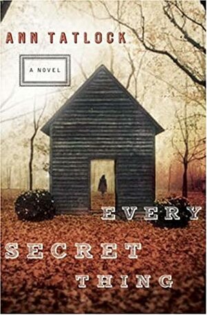 Every Secret Thing by Ann Tatlock