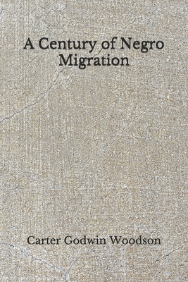 A Century of Negro Migration: (Aberdeen Classics Collection) by Carter Godwin Woodson