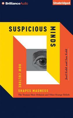 Suspicious Minds: How Culture Shapes Madness by Joel Gold, Ian Gold
