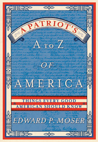 A Patriot's A to Z of America: Things Every Good American Should Know by Edward P. Moser, Jay Stephen Whitney