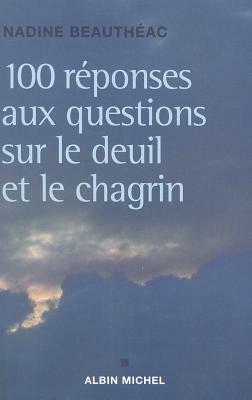 100 Réponses Aux Questions Sur Le Deuil Et Le Chagrin by Nadine Beautheac