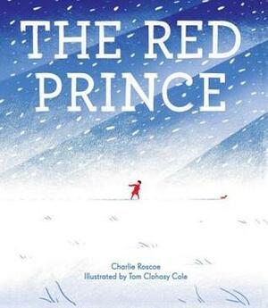 The Red Prince by Tom Clohosy Cole, Charlie Roscoe