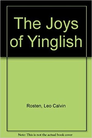 The Joys of Yinglish: An Exuberant Dictionary of Yiddish Words, Phrases, and Locutions ... by Leo Rosten