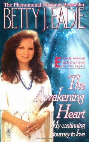 The Awakening Heart: My Continuing Journey to Love by Betty J. Eadie