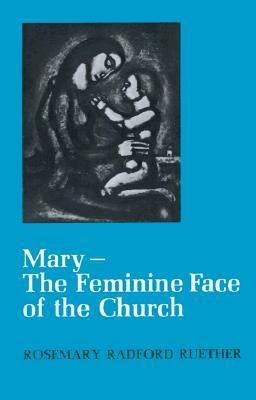 Mary--The Feminine Face of the Church by Rosemary Radford Ruether