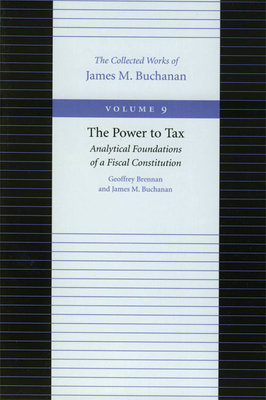 The Power to Tax: Analytical Foundations of a Fiscal Constitution by James M. Buchanan, Geoffrey Brennan