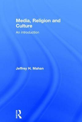 Media, Religion and Culture: An Introduction by Jeffrey H. Mahan