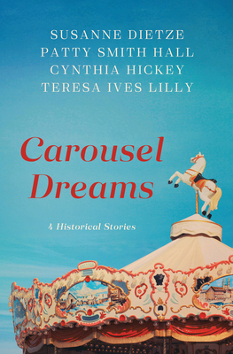 Carousel Dreams: 4 Historical Stories by Susanne Dietze, Patty Smith Hall, Cynthia Hickey