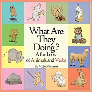 What Are They Doing?: A Fun Book of Animals and Verbs by Molly McIntyre
