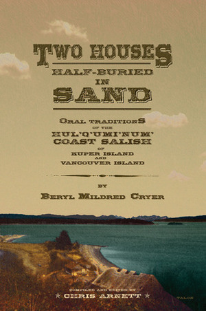 Two Houses Half-Buried in Sand: Oral Traditions of the Hul'q'umi'num' Coast Salish of Kuper Island and Vancouver Island by Chris Arnett