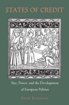 States of Credit: Size, Power, and the Development of European Polities by David Stasavage