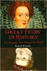 Great Feuds In History - Ten Struggles That Shaped The World by Colin Evans