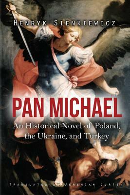 Pan Michael: An Historical Novel of Poland, the Ukraine, and Turkey by Henryk Sienkiewicz