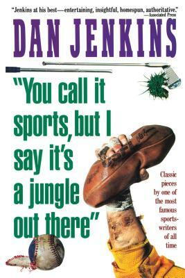 You Call It Sports, But I Say It's a Jungle Out There! by Dan Jenkins