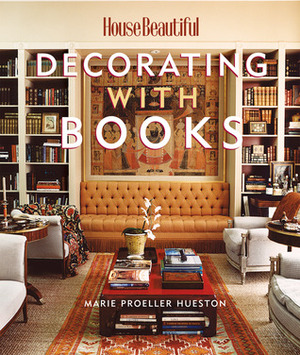 House Beautiful Decorating with Books: Use Your Library to Enhance Your Decor by Marie Proeller Hueston