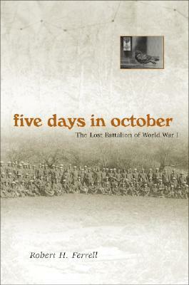 Five Days in October: The Lost Battalion of World War I by Robert H. Ferrell