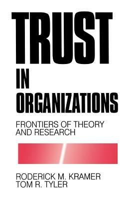 Trust In Organizations: Frontiers Of Theory And Research by Roderick M. Kramer