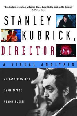 Stanley Kubrick, Director: A Visual Analysis by Alexander Walker, Sybil Taylor, Ulrich Ruchti