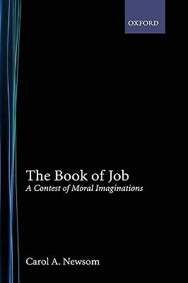 The Book of Job: A Contest of Moral Imaginations by Carol A. Newsom
