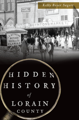 Hidden History of Lorain County by Kelly Boyer Sagert