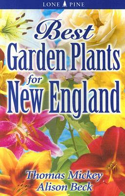 Best Garden Plants for New England by Alison Beck, Thomas Mickey