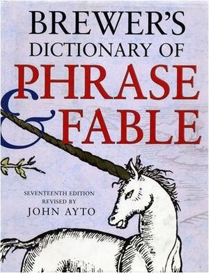 Brewer's Dictionary of Phrase & Fable by John Ayto