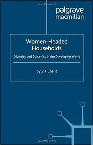 Women Headed Households: Diversity And Dynamics In The Developing World by Sylvia H. Chant