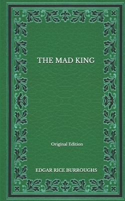 The Mad King - Original Edition by Edgar Rice Burroughs