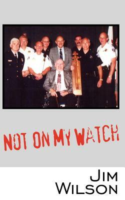 Not On My Watch by Jim Wilson