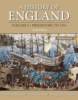 A History of England, Volume 1: Prehistory To 1714 by David F. Roberts, Douglas Bisson, Clayton Roberts