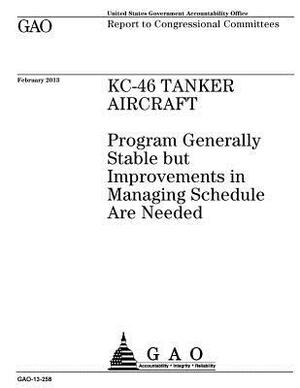 KC-46 tanker aircraft: program generally stable but improvements in managing schedule are needed: report to congressional committees. by U. S. Government Accountability Office