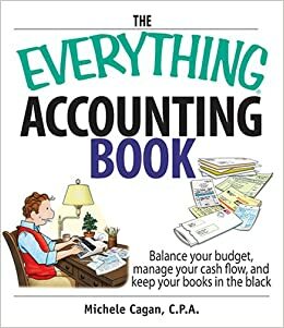 The Everything Accounting Book: Balance Your Budget, Manage Your Cash Flow, And Keep Your Books in the Black by Michele Cagan