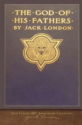 The God of his Fathers: 100th Anniversary Collection by Jack London