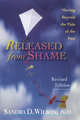 Released from Shame: Moving Beyond the Pain of the Past by Sandra D. Wilson