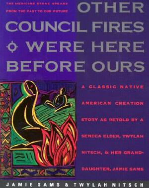 Other Council Fires Were Here Before Ours: A Classic Native American Creation Story as Retold by a Seneca Elder and Her Gra by Jamie Sams