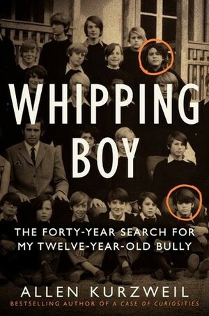 Whipping Boy: The Forty-Year Search for My Twelve-Year-Old Bully by Allen Kurzweil