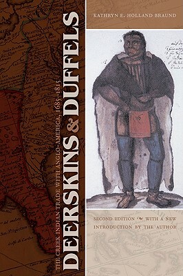 Deerskins and Duffels: The Creek Indian Trade with Anglo-America, 1685-1815 by Kathryn E. Holland Braund