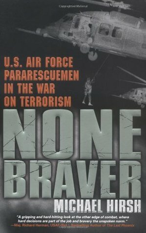 None Braver: U.S. Air Force Pararescuemen in the War on Terrorism by Michael Hirsh