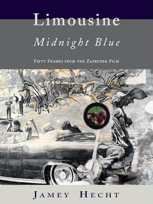 Limousine, Midnight Blue: Fifty Frames from the Zapruder Film by Jamey Hecht