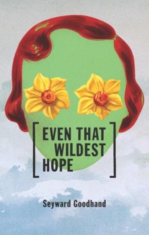Even That Wildest Hope by Seyward Goodhand