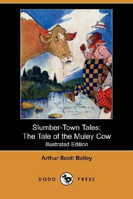 Slumber-Town Tales: The Tale of the Muley Cow (Illustrated Edition) (Dodo Press) by Arthur Scott Bailey