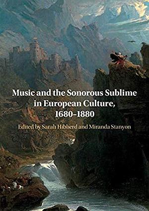 Music and the Sonorous Sublime in European Culture, 1680-1880 by Miranda Stanyon, Sarah Hibberd