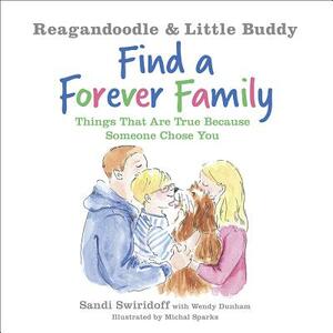 Reagandoodle and Little Buddy Find a Forever Family: Things That Are True Because Someone Chose You by Sandi Swiridoff, Wendy Dunham