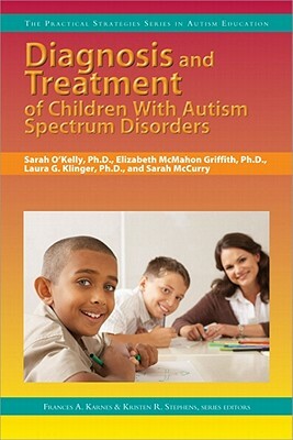 Diagnosis and Treatment of Children with Autism Spectrum Disorders by Laura G. Klinger, Sarah O'Kelley, Elizabeth McMahon Griffith